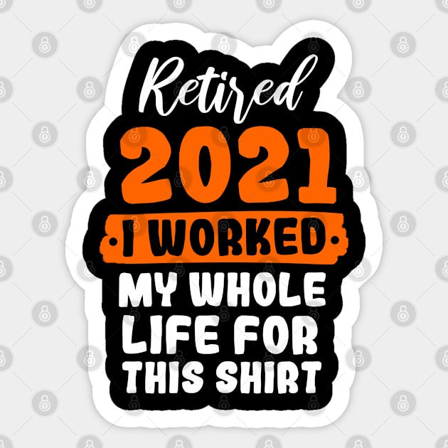 Retired 2021 I Worked My Whole Life For This Shirt Sticker by Yyoussef101